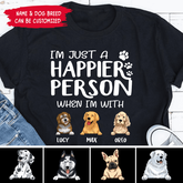 I'm Just A Happier Person When I'm With My Dogs - T-Shirt, Sweatshirt