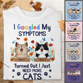 I Googled My Symptoms Turned Out I Just Need More Cats - Personalized Cat T-shirt