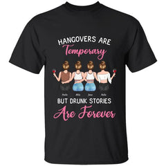 Hangovers Are Temporary But Drunk Stories Are Forever girl friends personalized T-Shirt