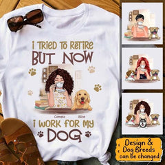 I Tried To Retire But Now I Work For My Dog Personalized T-shirt TS-NB218