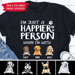 I'm Just A Happier Person When I'm With My Dogs - T-Shirt, Sweatshirt