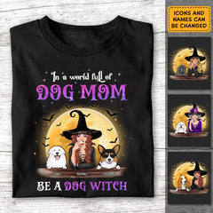 In A World Full Of Dog Mom Be A Dog Witch - Personalized T-Shirt - Halloween TS - TT3872